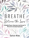Breathe Between the Lines: 18 Mindful Poems, Colouring In and Journal To Write In for Everyday Inspiration Breathe Between the Lines: 18 Mindful Poems, Colouring In and Journal To Write In for Everyday Inspiration