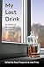 My Last Drink: 32 stories o...