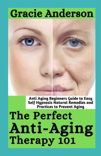 The Perfect Anti-Aging Therapy 101: Anti Aging Beginners Guide to Easy Self Hypnosis Natural Remedies and Practices to Prevent Aging (Paperback)