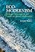 Eco-Modernism: Ecology, Environment and Nature in Literary Modernism (Clemson University Press w/ LUP)