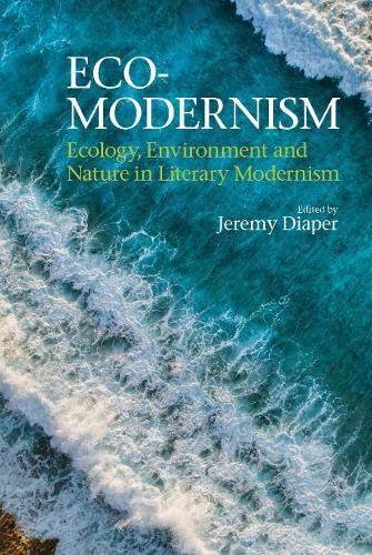 Eco-Modernism: Ecology, Environment and Nature in Literary Modernism (Clemson University Press w/ LUP)
