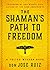 The Shaman's Path to Freedom: A Toltec Wisdom Book (Shamanic Wisdom Series)