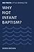 Why Not Infant Baptism?