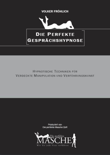 Die perfekte Masche: Die perfekte Gesprächshypnose (Hypnose-Techniken für Verführer) (Livre en allemand)