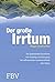 Der große Irrtum: Die Spektakuläre Geschichte Vom Aufstieg Und Untergang Des Raffiniertesten Invesmtentfonds Aller Zeiten (German Edition)