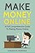 Make Money Online: A Full C...