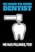 Be Kind To Your Dentist. He...