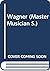 Wagner - The Master Musicia...