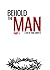 Behold the Man: Part 1