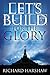 Let's Build For The Glory by Richard Harshaw