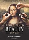 Reclaiming Beauty Study Guide: A New Look at How to Glorify God in Your Body Reclaiming Beauty Study Guide: A New Look at How to Glorify God in Your Body