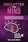 Declutter Your Mind: How to Relieve Anxiety and Build Mental Toughness Through Mindfulness, Thinking & Meditation. Create Your Own Stress-free ... Success Habits. (Emotional Intelligence) Declutter Your Mind: How to Relieve Anxiety and Build Mental Toughness Through Mindfulness, Thinking & Meditation. Create Your Own Stress-free ... Success Habits. (Emotional Intelligence)