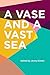 A Vase and a Vast Sea