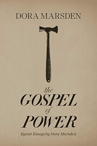 The Gospel of Power: Egoist Essays by Dora Marsden (Paperback)