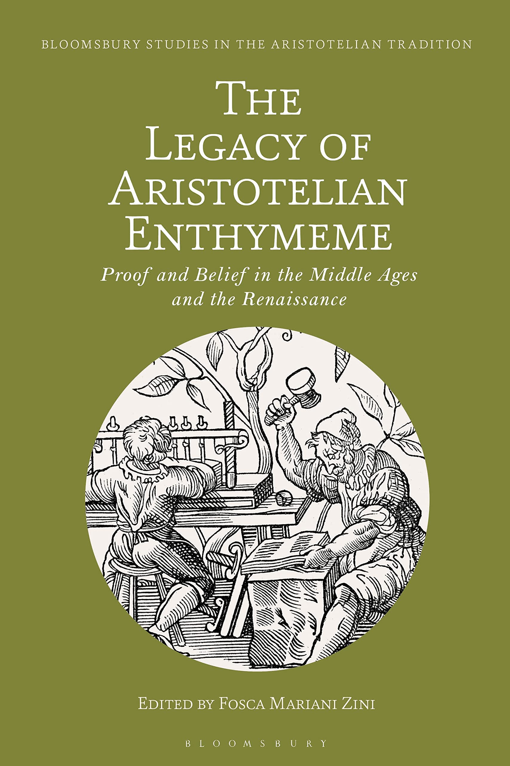 The Legacy of Aristotelian Enthymeme: Proof and Belief in the Middle Ages and the Renaissance (Bloomsbury Studies in the Aristotelian Tradition)