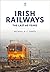 Irish Railways: The Last 60 Years (World Railways Series)