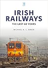Irish Railways: The Last 60 Years (World Railways Series)