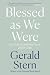 Blessed as We Were by Gerald Stern