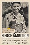 Fierce Ambition: The Life and Legend of War Correspondent Maggie Higgins