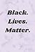 Black. Lives. Matter.