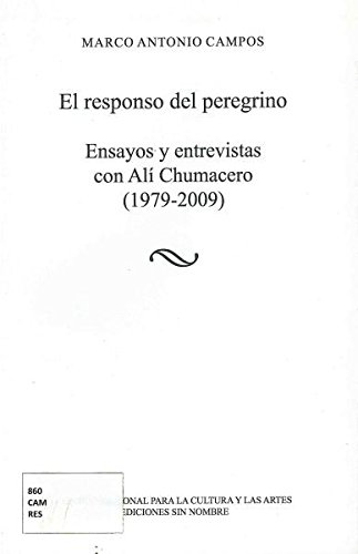 RESPONSO DEL PEREGRINO, EL. ENSAYOS Y ENTREVISTAS CON ALI CHUMACERO (1979-2009)