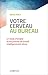 Votre cerveau au bureau - Le mode d'emploi d'une journée de travail intelligemment vécue: Le mode d'emploi d'une journée de travail intelligemment vécue