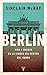 Berlín: Auge y caída de una ciudad en el centro del mundo (Spanish Edition)