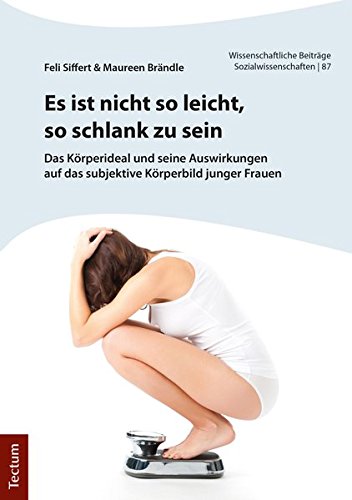 Es Ist Nicht So Leicht, So Schlank Zu Sein: Das Korperideal Und Seine Auswirkungen Auf Das Subjektive Korperbild Junger Frauen (German Edition)