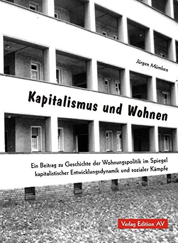 Kapitalismus und Wohnen: Ein Beitrag zur Geschichte der Wohnungspolitik im Spiegel kapitalistischer Entwicklungsdynamik und sozialer Kämpfe (Paperback)