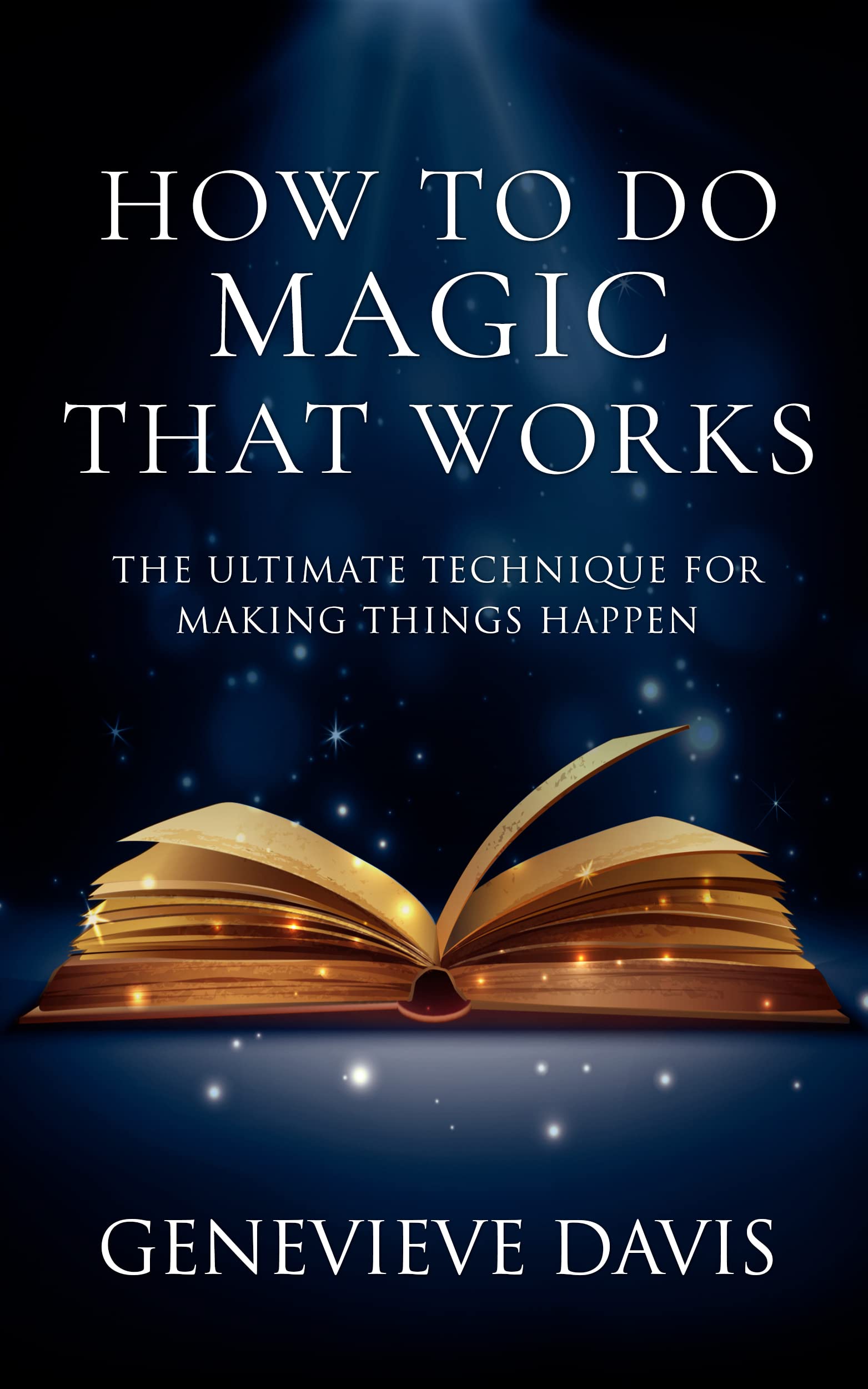 How to Do Magic That Works: The Ultimate Technique for Making Things Happen (Kindle Edition)