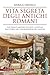 VITA SEGRETA ANTICHI ROMANI by Enrico Benelli