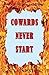 Cowards Never Start: Book 4...
