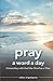 Pray a Word a Day: Connecting with God One Word at a Time