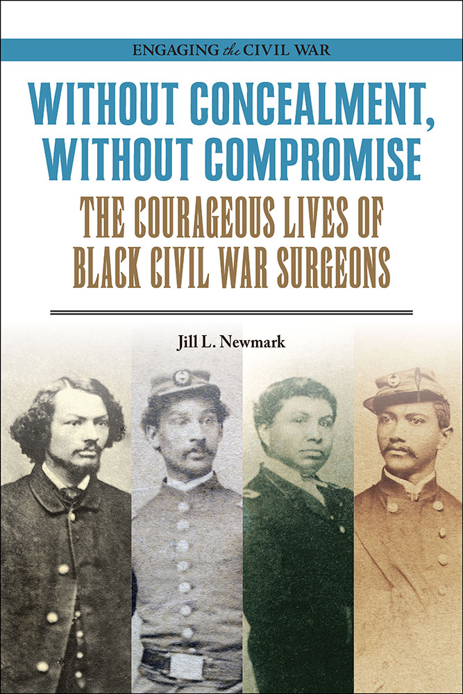 Without Concealment, Without Compromise: The Courageous Lives of Black Civil War Surgeons (Engaging the Civil War)