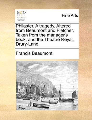 Philaster. A tragedy. Altered from Beaumont and Fletcher. Taken from the manager's book, and the Theatre Royal, Drury-Lane.