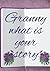 Granny what is your story: ...