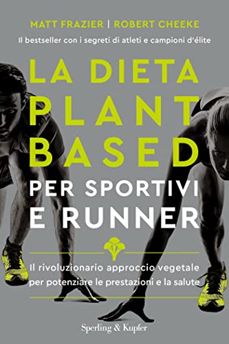 La dieta plant-based per sportivi e runner: Il rivoluzionario approccio vegetale per potenziare le prestazioni e la salute (Italian Edition)