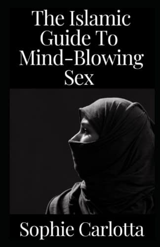 The Islamic Guide To Mind-Blowing Sex: A Halal Guide (Paperback)