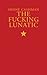 The Fucking Lunatic by Shane Cashman