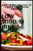 LOW SODIUM DIET: HOW TO EAT...