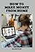 HOW TO MAKE MONEY FROM HOME...