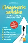 Kleingewerbe anmelden - Existenzgründung für Kleinunternehmen: Alles über Behördengänge, Rechtsform, Büroorganisation, Buchhaltung & Steuern, Businessplan u. v. m. (German Edition) Kleingewerbe anmelden - Existenzgründung für Kleinunternehmen: Alles über Behördengänge, Rechtsform, Büroorganisation, Buchhaltung & Steuern, Businessplan u. v. m. (German Edition)