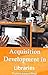 ACQUISITION DEVELOPMENT IN LIBRARIES