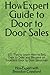 HowExpert Guide to Door to Door Sales: 101 Tips to Learn How to Sell Door to Door and Become an Excellent Door to Door Salesman