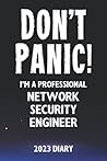 Don't Panic! I'm A Professional Network Security Engineer - 2023 Diary: Funny 2023 Planner Gift For A Hard Working Network Security Engineer Don't Panic! I'm A Professional Network Security Engineer - 2023 Diary: Funny 2023 Planner Gift For A Hard Working Network Security Engineer