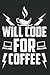 Will Code For Coffee - Developer Engineer Programming Notebook by Natalie Berg