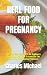 REAL FOOD FOR PREGNANCY: RE...