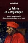 Le prince et la république. historique, pouvoir etsociété dans la florence des