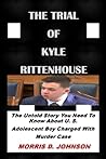 THE TRIAL OF KYLE RITTENHOUSE: The Untold Story You Need To Know About U. S. Adolescent Boy Charged With Murder Case