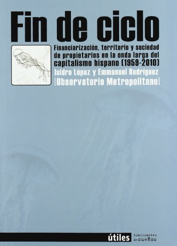 Fin de ciclo : financiarización, territorio y sociedad de propietarios en la onda larga del capitalismo hispano (1959-2010)